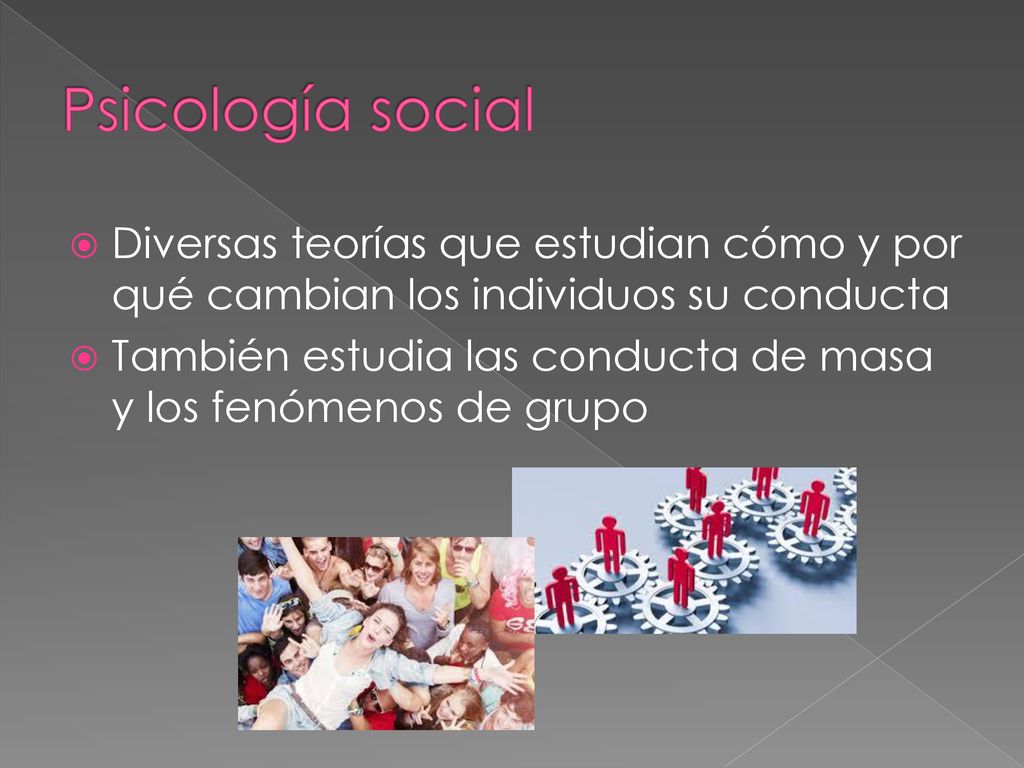 Psicología social Diversas teorías que estudian cómo y por qué cambian los individuos su conducta.