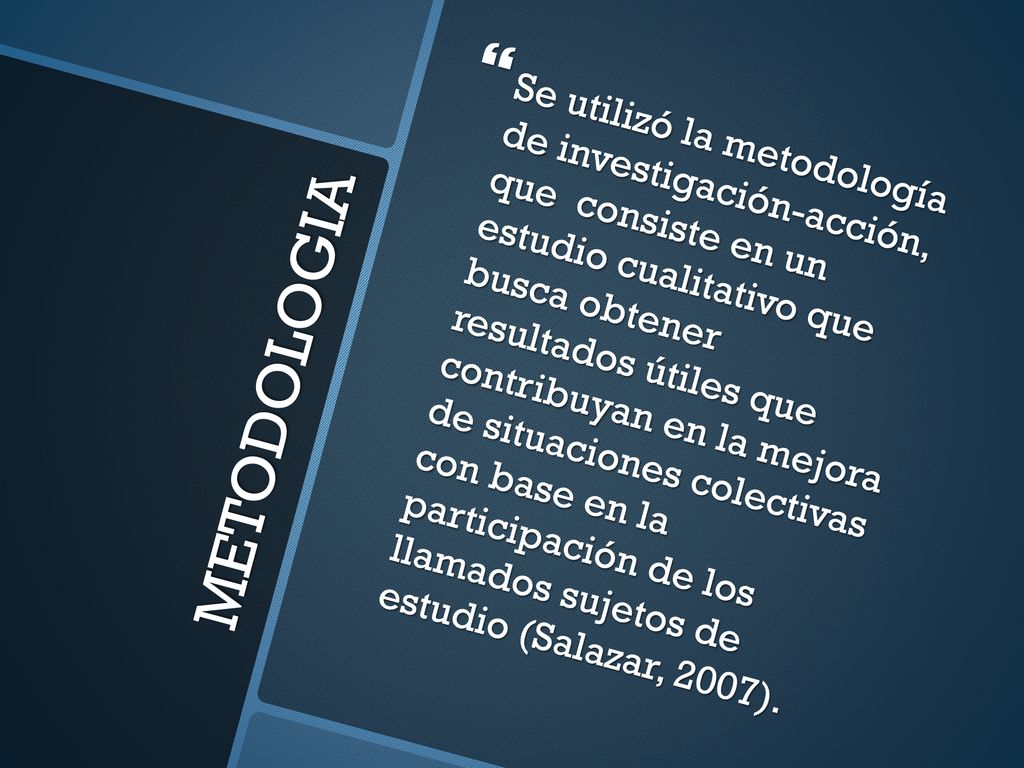 Se utilizó la metodología de investigación-acción, que consiste en un estudio cualitativo que busca obtener resultados útiles que contribuyan en la mejora de situaciones colectivas con base en la participación de los llamados sujetos de estudio (Salazar, 2007).