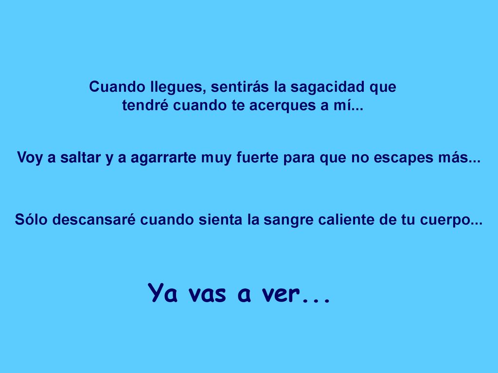 Cuando llegues, sentirás la sagacidad que tendré cuando te acerques a mí...