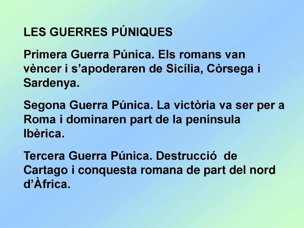 LES GUERRES PÚNIQUES Primera Guerra Púnica. Els romans van vèncer i s’apoderaren de Sicília, Còrsega i Sardenya.