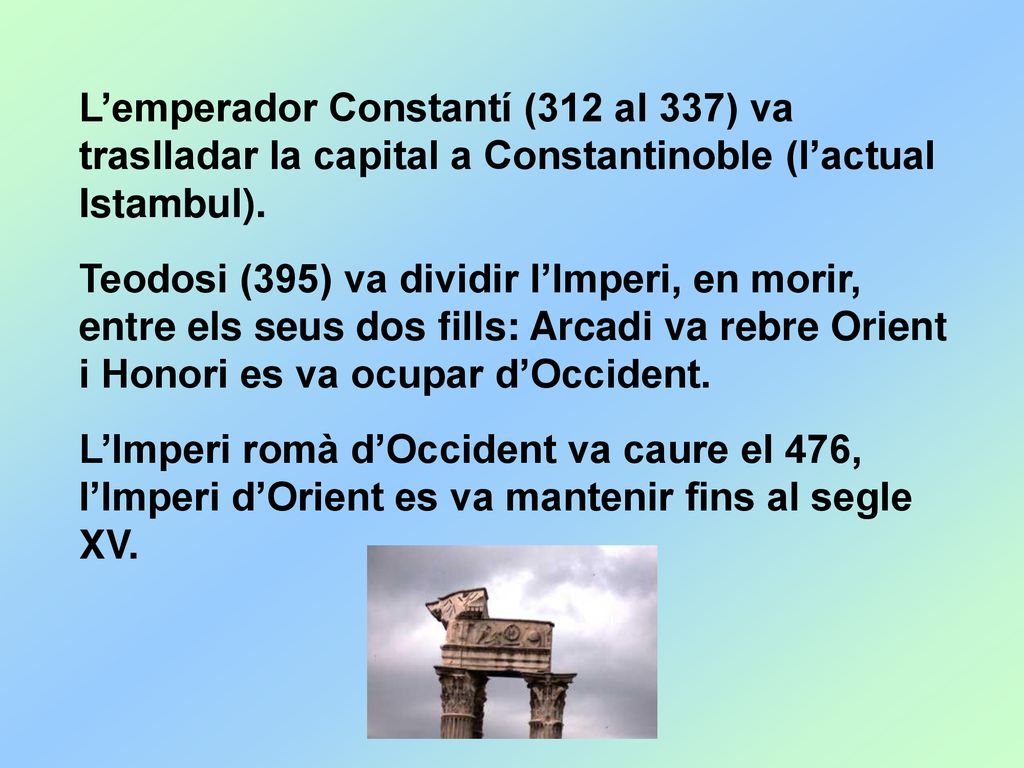 L’emperador Constantí (312 al 337) va traslladar la capital a Constantinoble (l’actual Istambul).