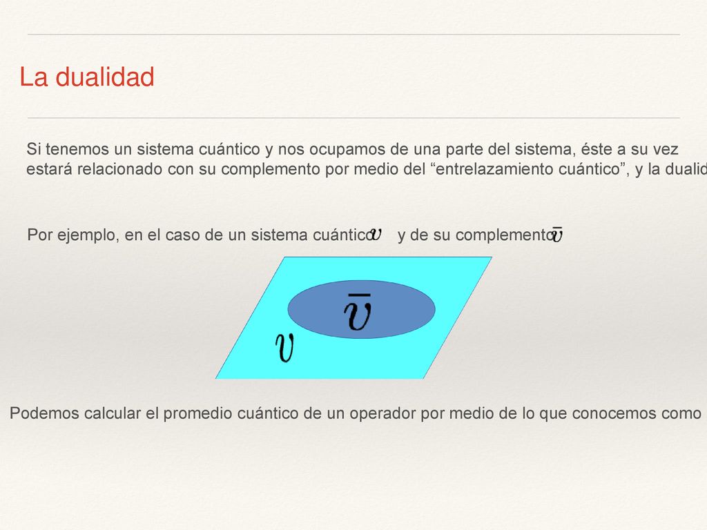 La dualidad Si tenemos un sistema cuántico y nos ocupamos de una parte del sistema, éste a su vez.
