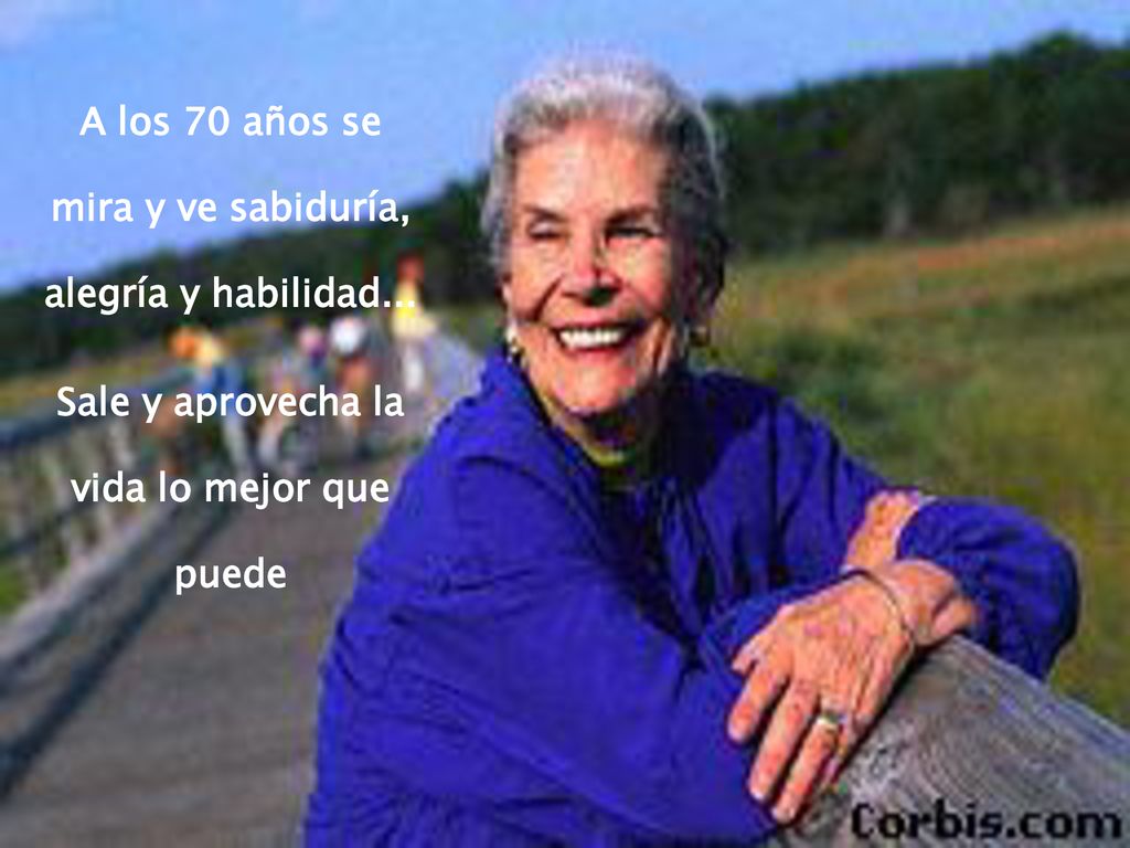 A los 70 años se mira y ve sabiduría, alegría y habilidad...