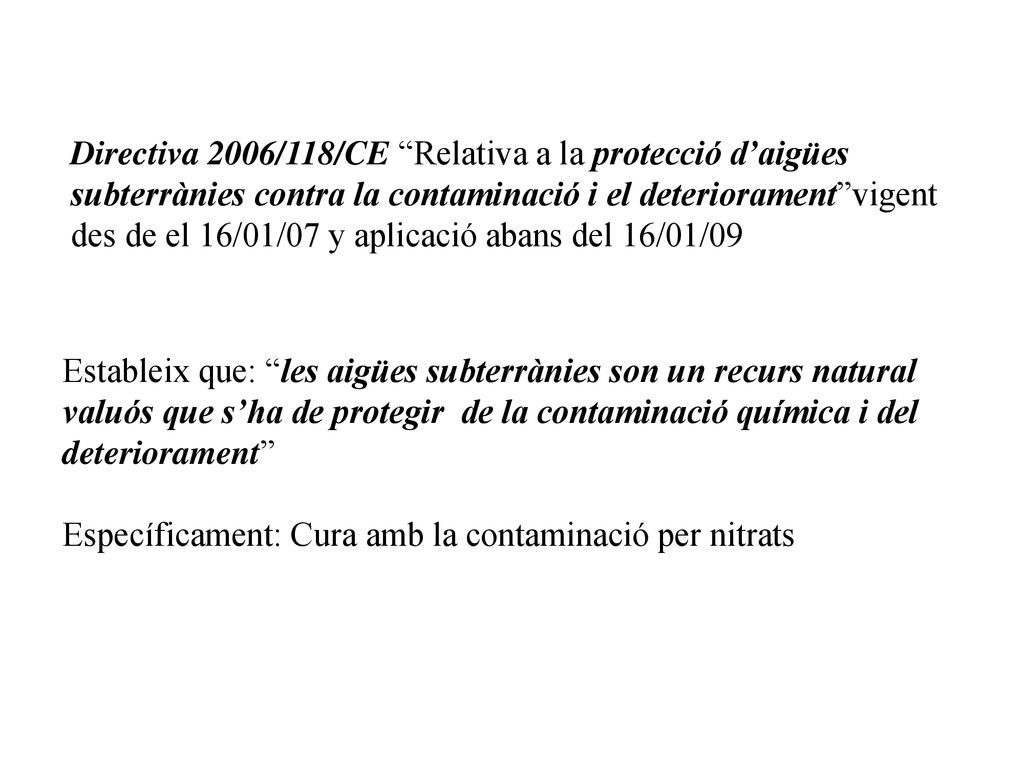 Directiva 2006/118/CE Relativa a la protecció d’aigües subterrànies contra la contaminació i el deteriorament vigent des de el 16/01/07 y aplicació abans del 16/01/09