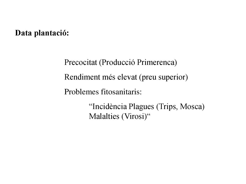 Data plantació: Precocitat (Producció Primerenca) Rendiment més elevat (preu superior) Problemes fitosanitaris: