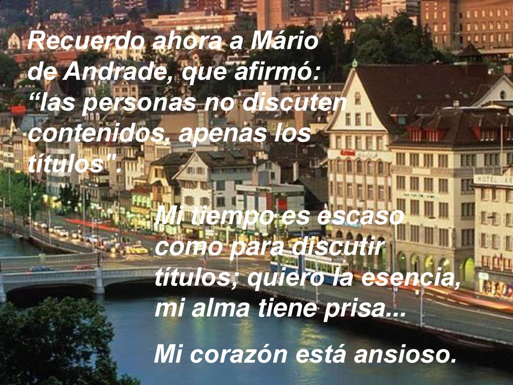 Recuerdo ahora a Mário de Andrade, que afirmó: las personas no discuten contenidos, apenas los títulos .