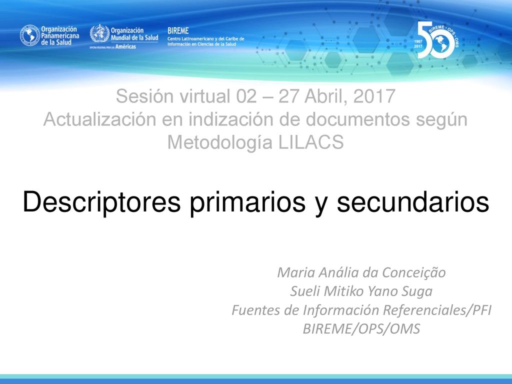 Sesión virtual 02 – 27 Abril, 2017 Actualización en indización de documentos según Metodología LILACS Descriptores primarios y secundarios