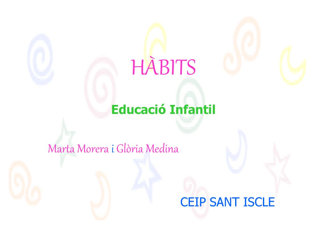 HÀBITS Educació Infantil Marta Morera i Glòria Medina CEIP SANT ISCLE