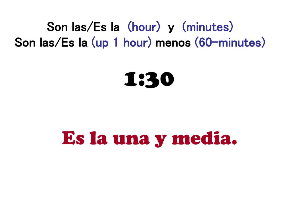 Son las/Es la (hour) y (minutes) Son las/Es la (up 1 hour) menos (60-minutes)