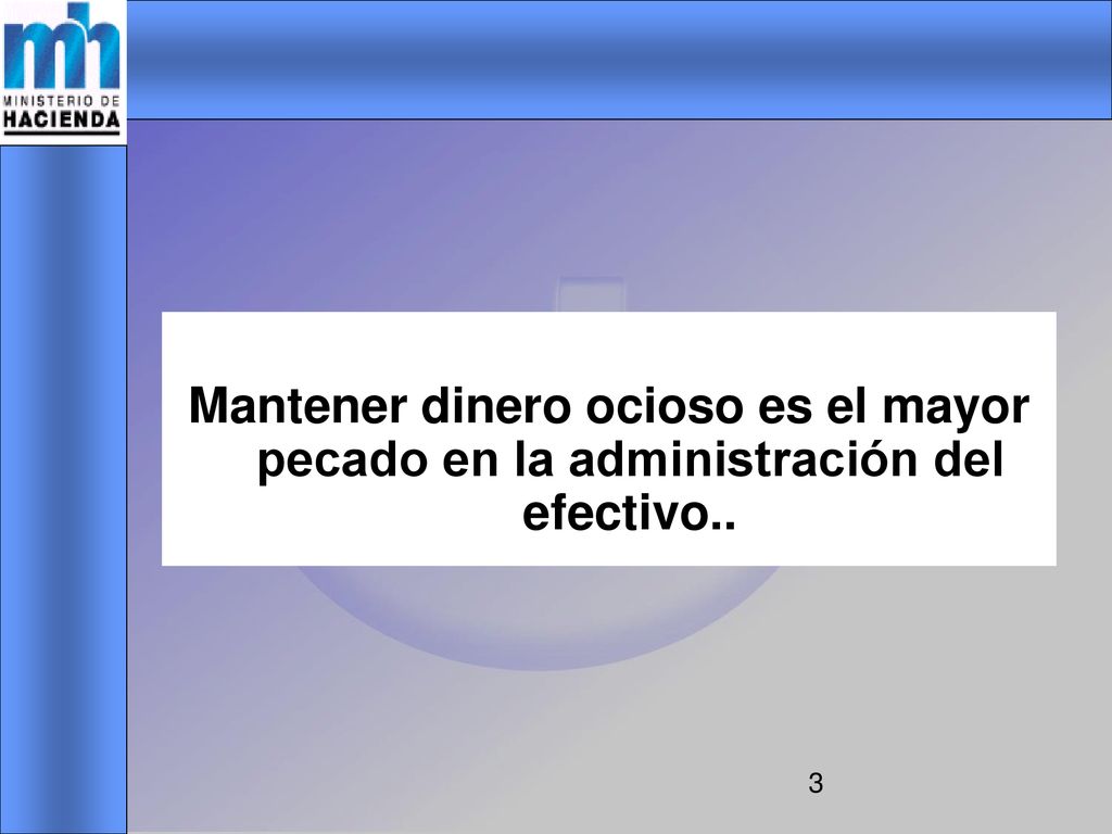 Mantener dinero ocioso es el mayor pecado en la administración del efectivo..