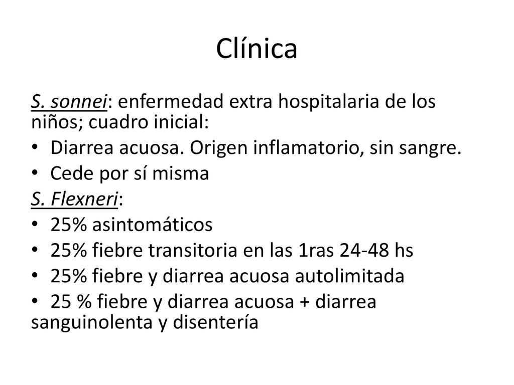 Clínica S. sonnei: enfermedad extra hospitalaria de los niños; cuadro inicial: Diarrea acuosa. Origen inflamatorio, sin sangre.