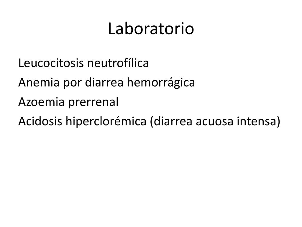Laboratorio Leucocitosis neutrofílica Anemia por diarrea hemorrágica Azoemia prerrenal Acidosis hiperclorémica (diarrea acuosa intensa)