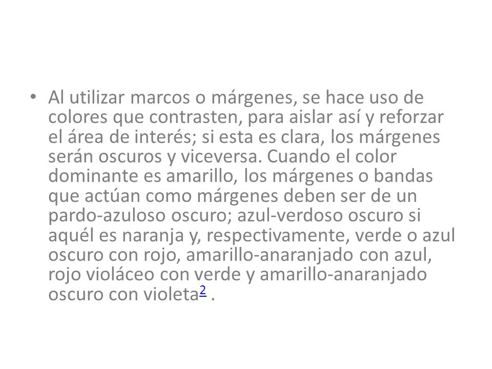 Al utilizar marcos o márgenes, se hace uso de colores que contrasten, para aislar así y reforzar el área de interés; si esta es clara, los márgenes serán oscuros y viceversa.