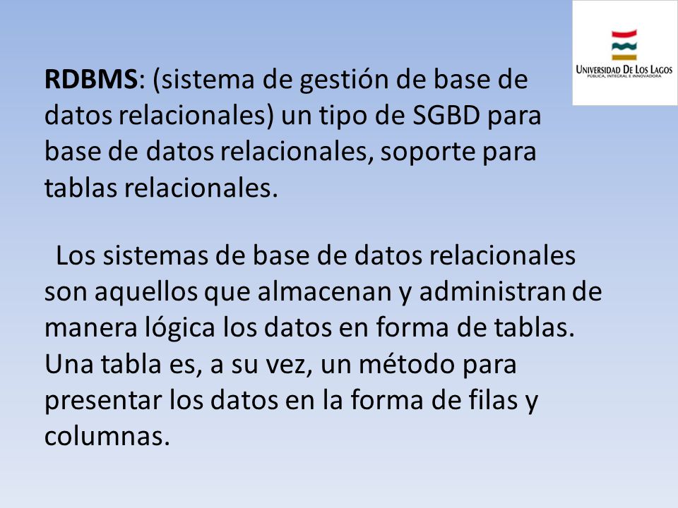 RDBMS: (sistema de gestión de base de datos relacionales) un tipo de SGBD para base de datos relacionales, soporte para tablas relacionales.