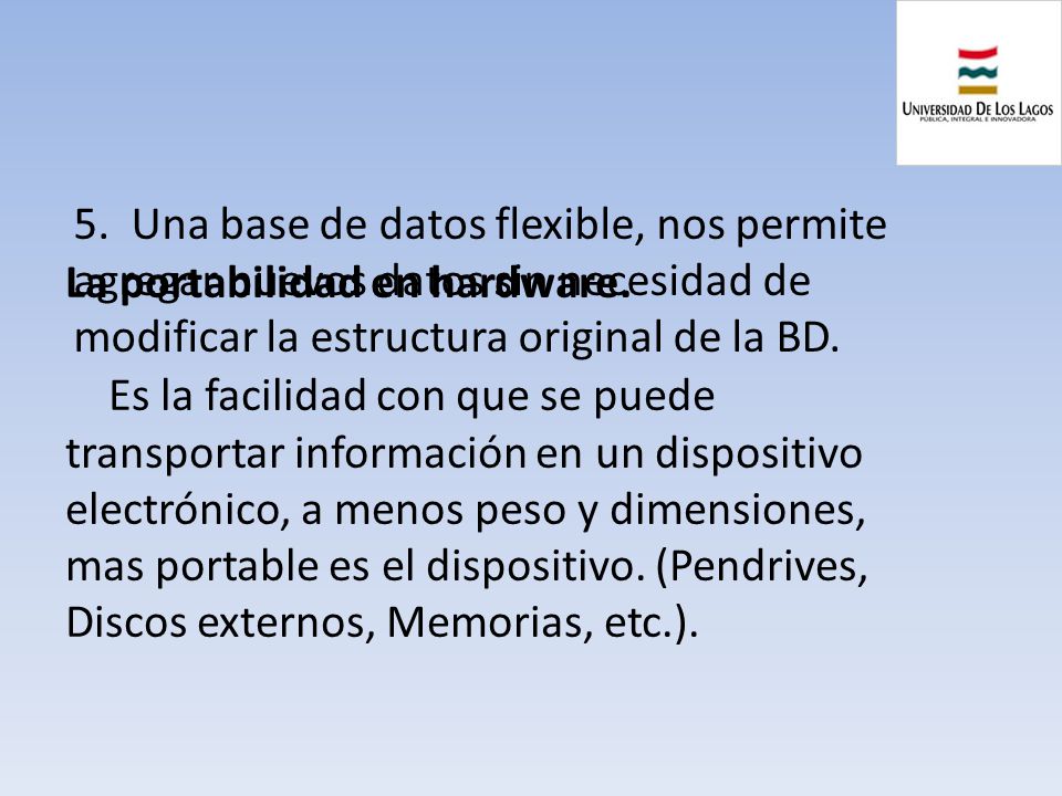 5. Una base de datos flexible, nos permite agregar nuevos datos sin necesidad de modificar la estructura original de la BD.