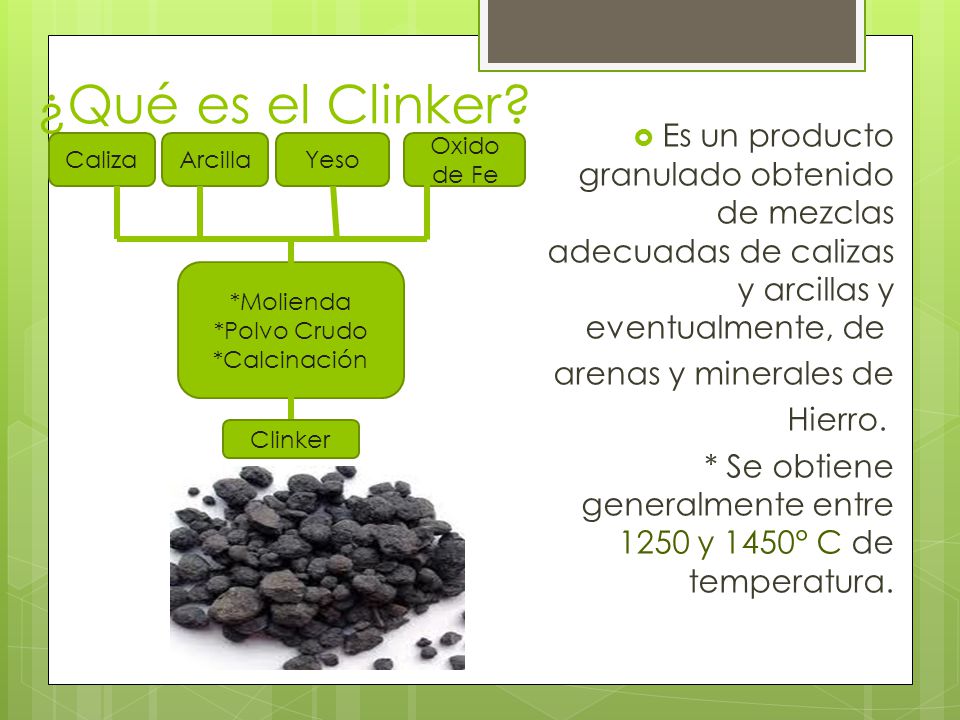¿Qué es el Clinker Es un producto granulado obtenido de mezclas adecuadas de calizas y arcillas y eventualmente, de