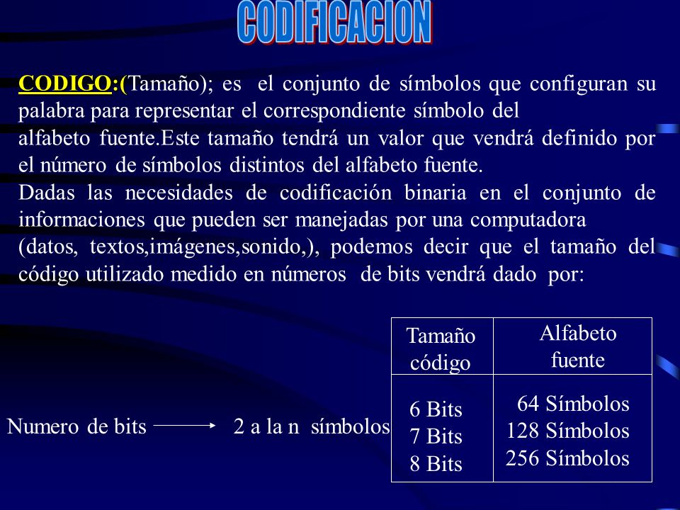 CODIFICACION Codificación. CODIGO:(Tamaño); es el conjunto de símbolos que configuran su palabra para representar el correspondiente símbolo del.