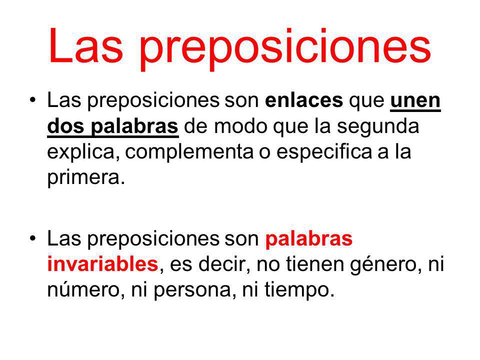 Las preposiciones Las preposiciones son enlaces que unen dos palabras de modo que la segunda explica, complementa o especifica a la primera.