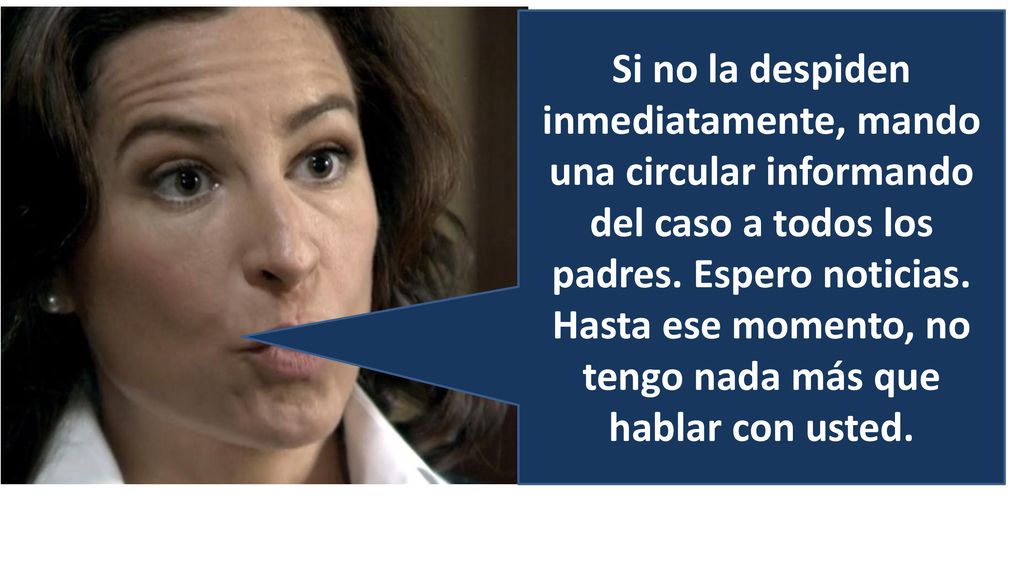 Si no la despiden inmediatamente, mando una circular informando del caso a todos los padres.
