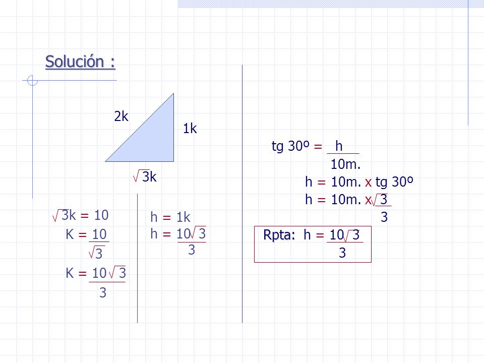 Solución : 2k 1k tg 30º = h 10m. h = 10m. x tg 30º h = 10m. x 3 3k 3