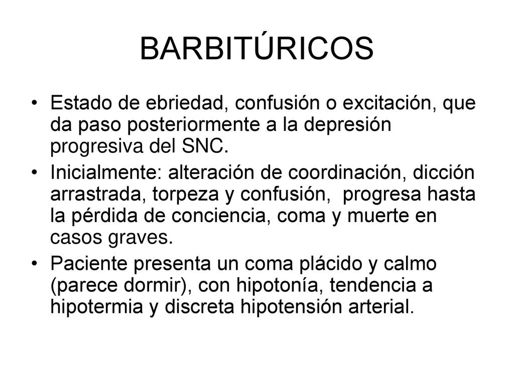 BARBITÚRICOS Estado de ebriedad, confusión o excitación, que da paso posteriormente a la depresión progresiva del SNC.