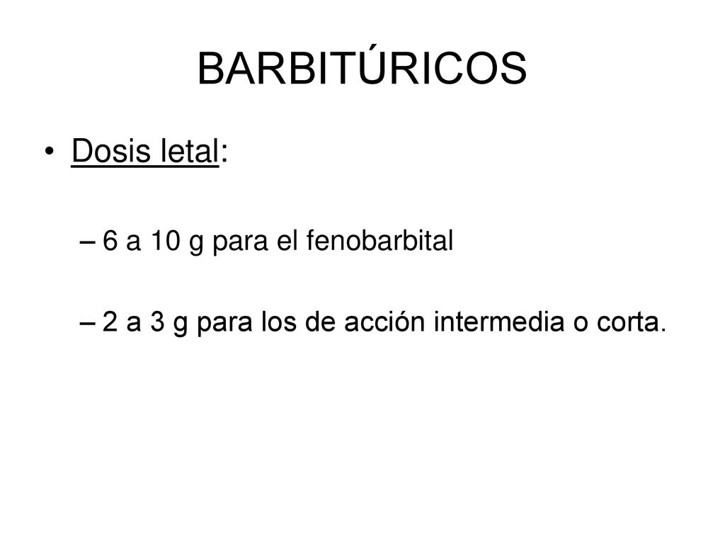 BARBITÚRICOS Dosis letal: 6 a 10 g para el fenobarbital