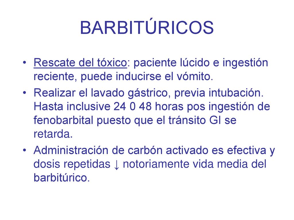 BARBITÚRICOS Rescate del tóxico: paciente lúcido e ingestión reciente, puede inducirse el vómito.