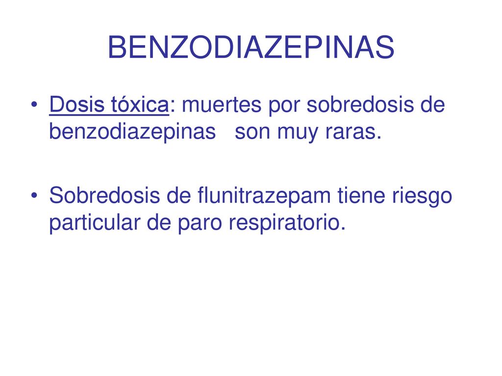 BENZODIAZEPINAS Dosis tóxica: muertes por sobredosis de benzodiazepinas son muy raras.
