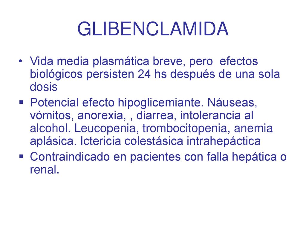 GLIBENCLAMIDA Vida media plasmática breve, pero efectos biológicos persisten 24 hs después de una sola dosis.