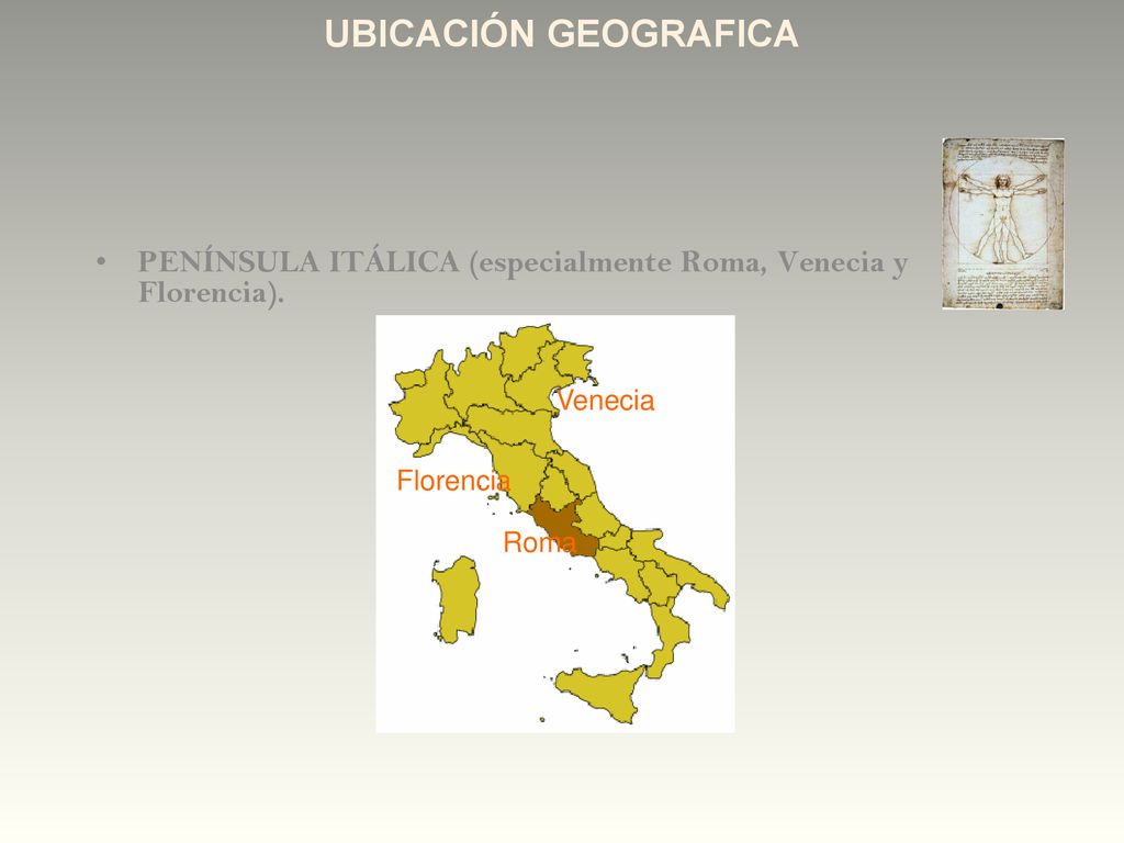 UBICACIÓN GEOGRAFICA PENÍNSULA ITÁLICA (especialmente Roma, Venecia y Florencia). Venecia. Florencia.