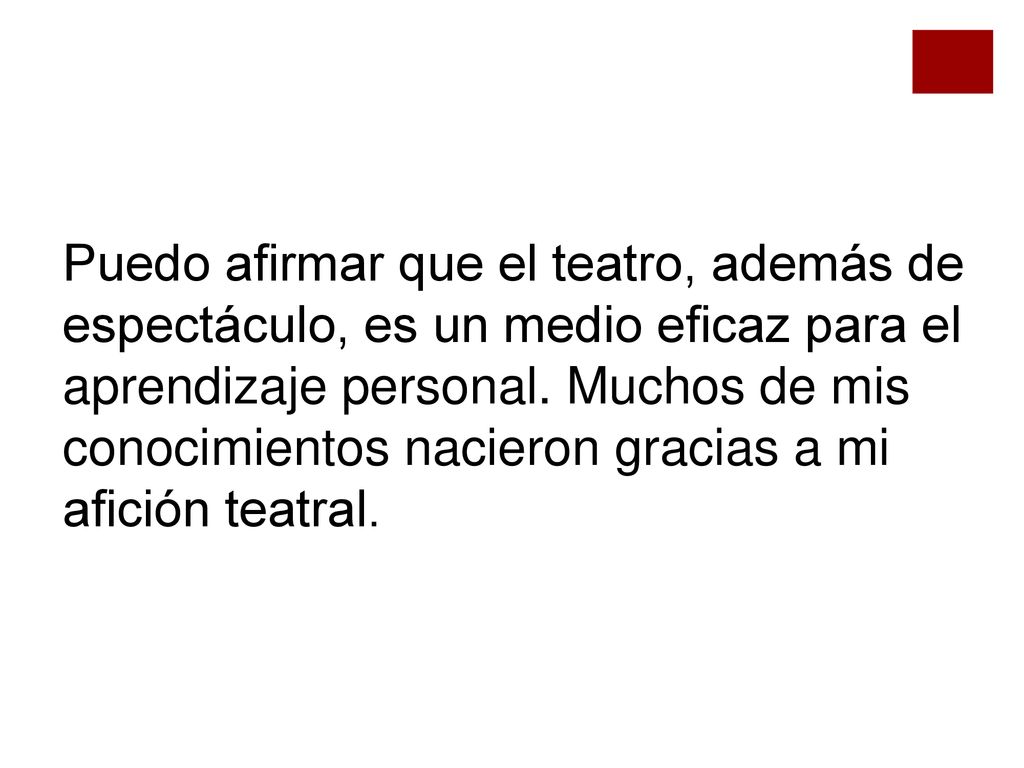 Puedo afirmar que el teatro, además de espectáculo, es un medio eficaz para el aprendizaje personal.