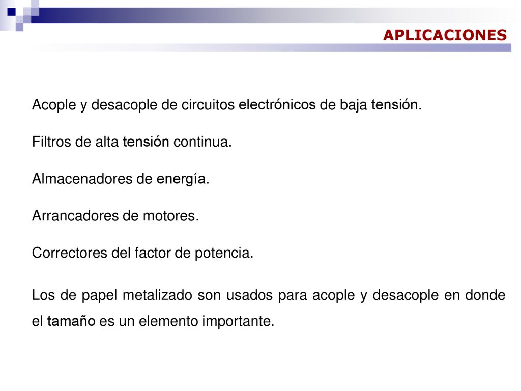 APLICACIONES Acople y desacople de circuitos electrónicos de baja tensión. Filtros de alta tensión continua.