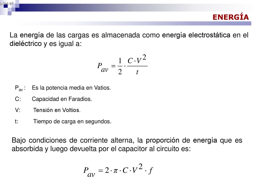 ENERGÍA La energía de las cargas es almacenada como energía electrostática en el dieléctrico y es igual a: