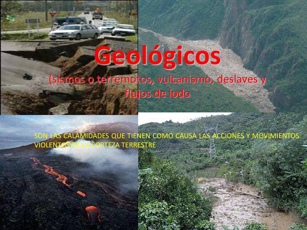 Geológicos (sismos o terremotos, vulcanismo, deslaves y flujos de lodo