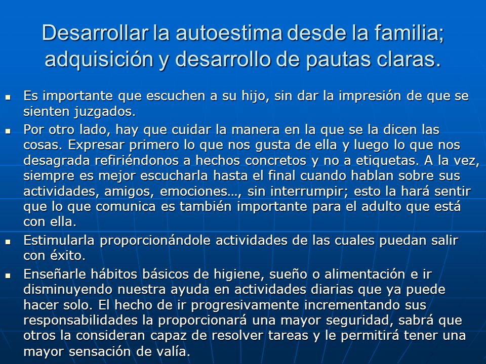 Desarrollar la autoestima desde la familia; adquisición y desarrollo de pautas claras.
