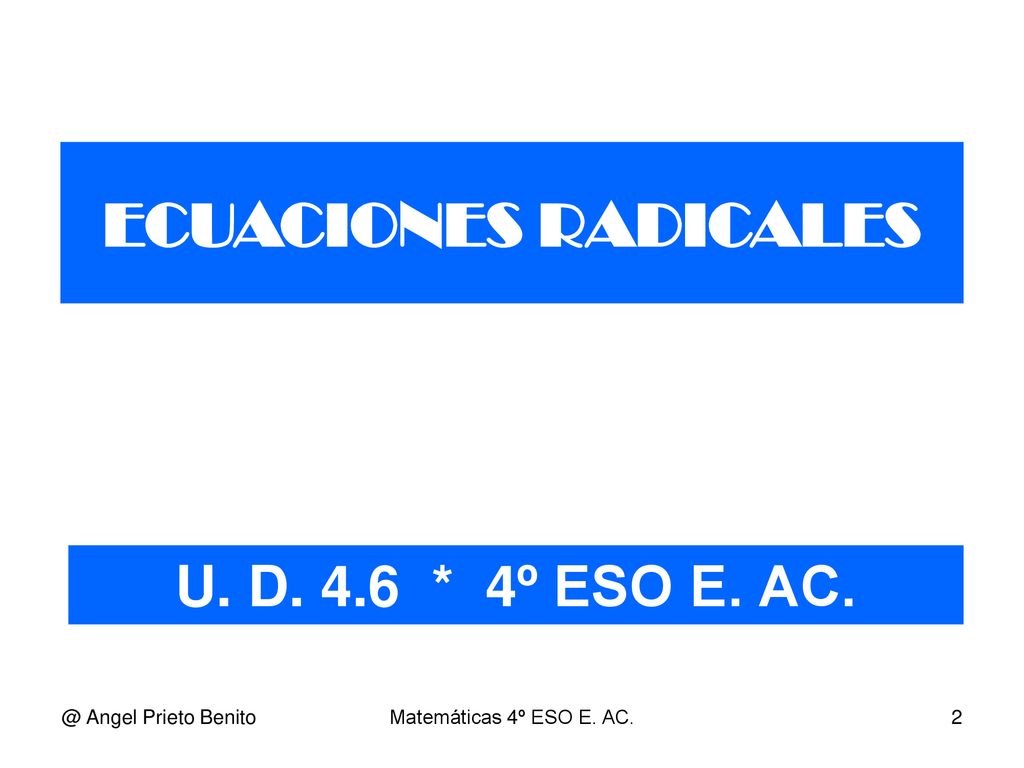 ECUACIONES RADICALES U. D. 4.6 * 4º ESO E. Angel Prieto Benito