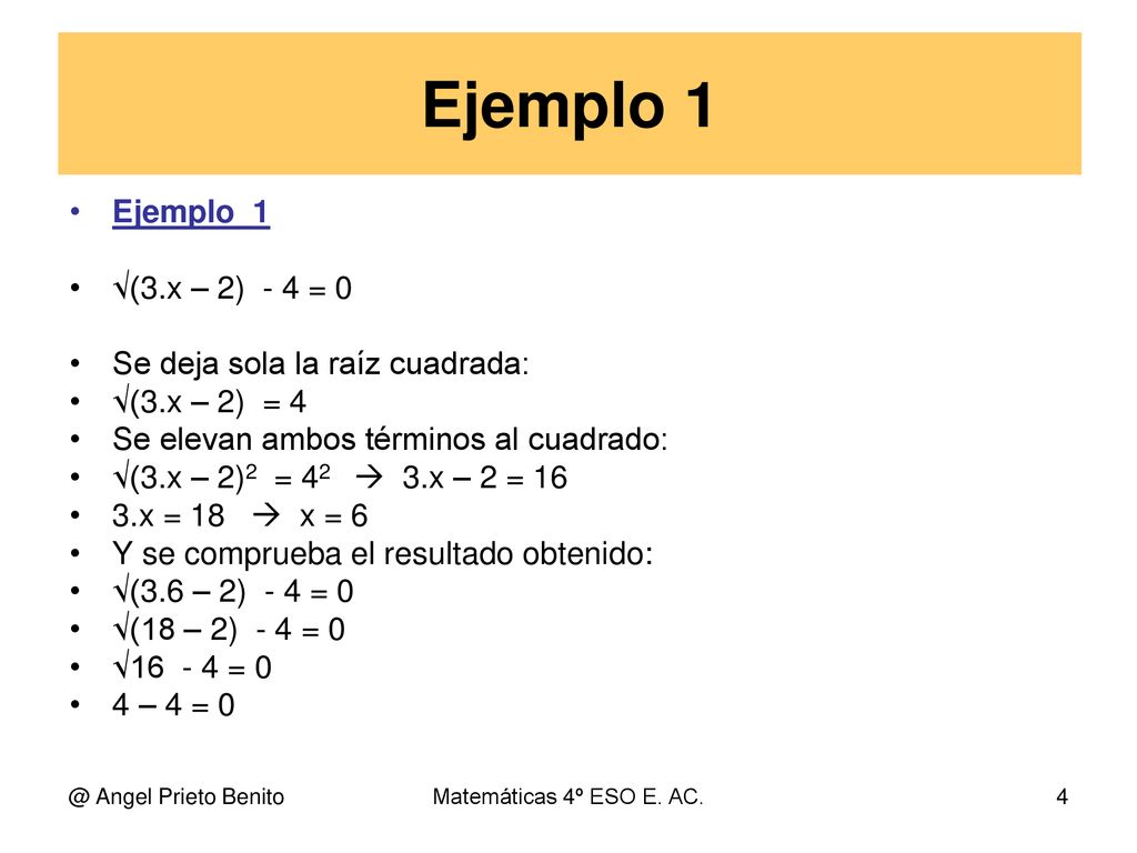 Ejemplo 1 Ejemplo_1 √(3.x – 2) - 4 = 0 Se deja sola la raíz cuadrada:
