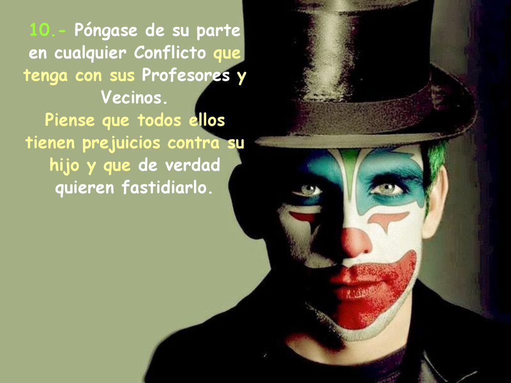 10.- Póngase de su parte en cualquier Conflicto que tenga con sus Profesores y Vecinos.