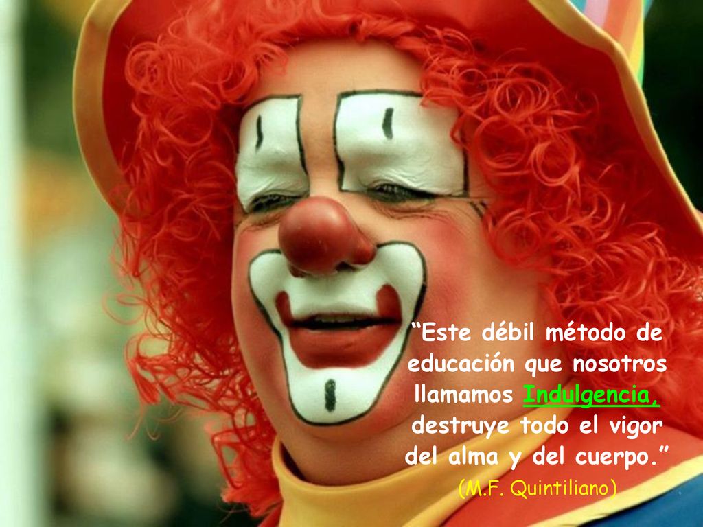 Este débil método de educación que nosotros llamamos Indulgencia, destruye todo el vigor del alma y del cuerpo.