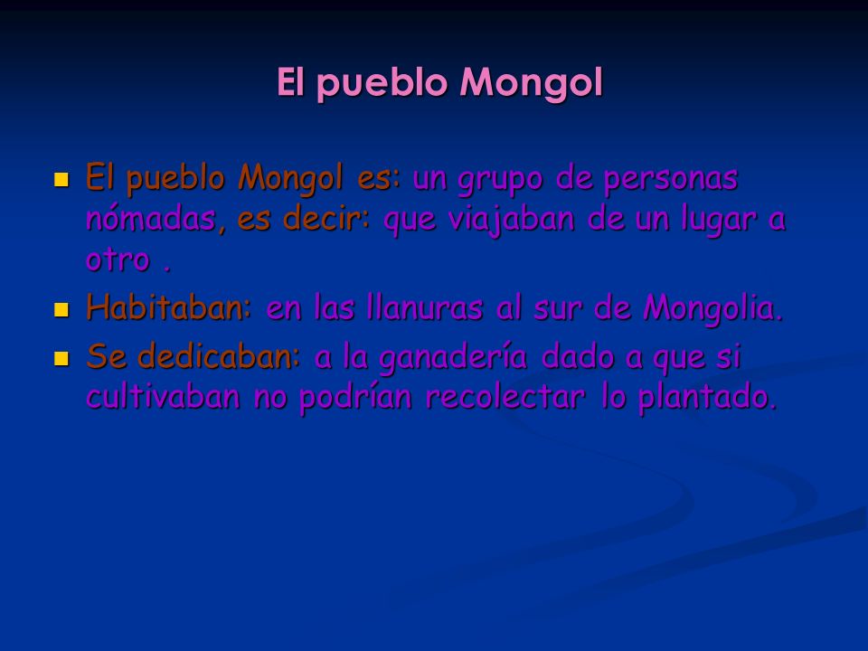 El pueblo Mongol El pueblo Mongol es: un grupo de personas nómadas, es decir: que viajaban de un lugar a otro .