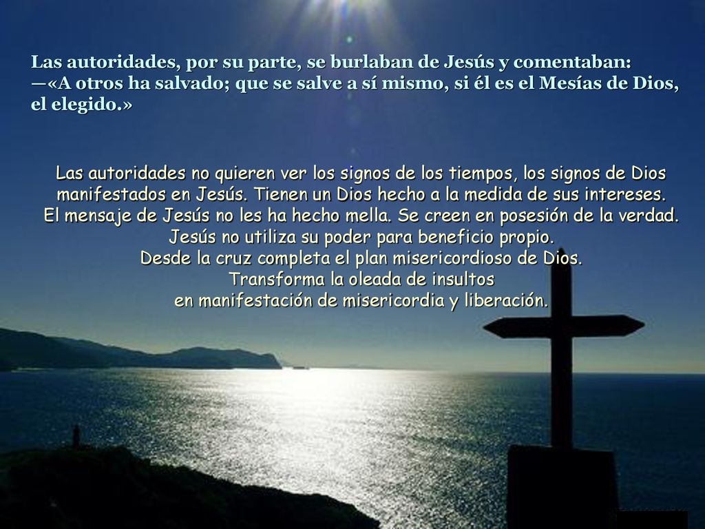 Las autoridades, por su parte, se burlaban de Jesús y comentaban: