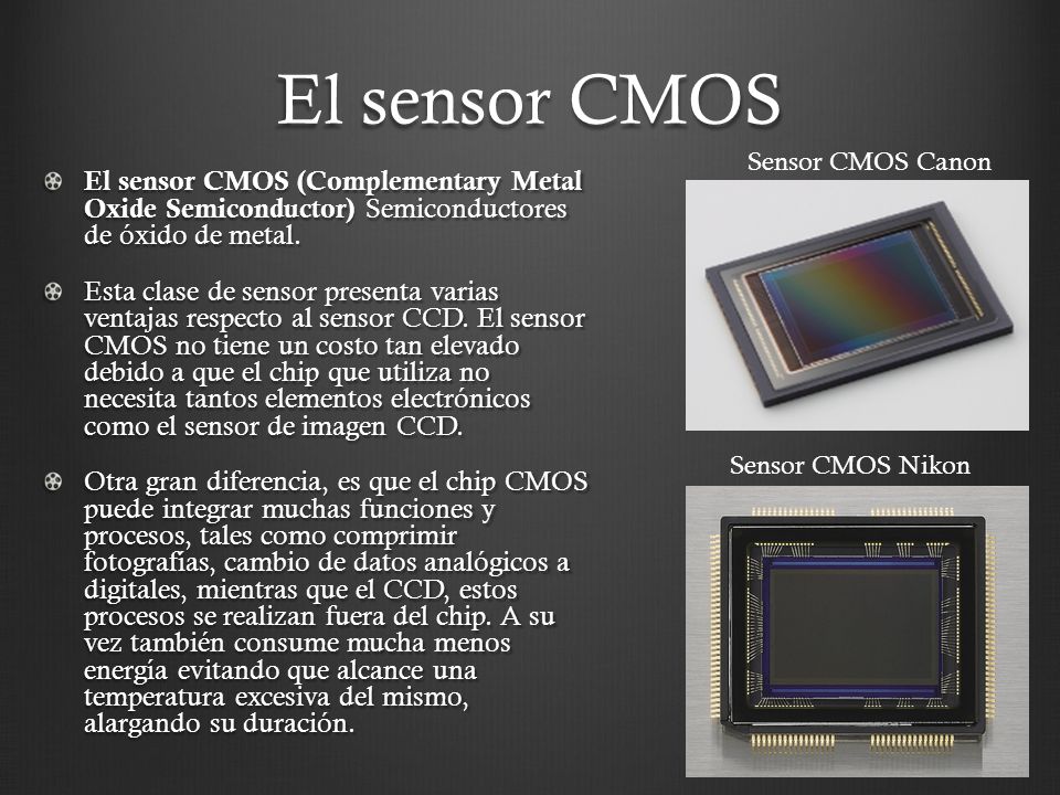 El sensor CMOS Sensor CMOS Canon. El sensor CMOS (Complementary Metal Oxide Semiconductor) Semiconductores de óxido de metal.