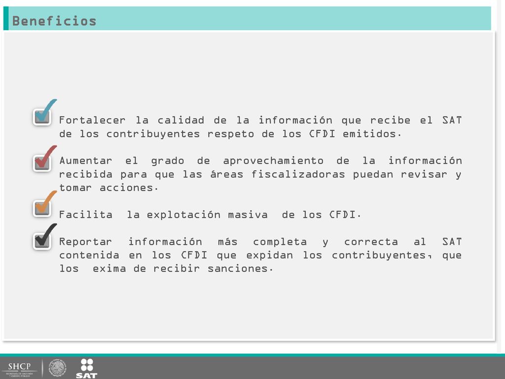 Beneficios Fortalecer la calidad de la información que recibe el SAT de los contribuyentes respeto de los CFDI emitidos.