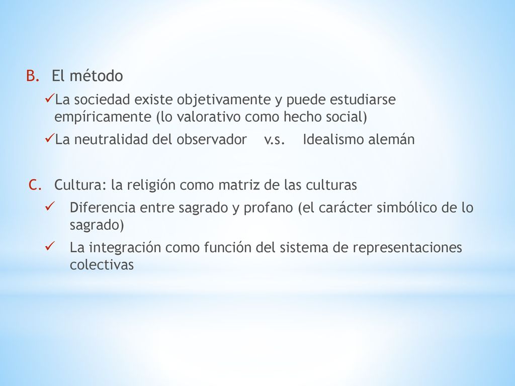 El método La sociedad existe objetivamente y puede estudiarse empíricamente (lo valorativo como hecho social)