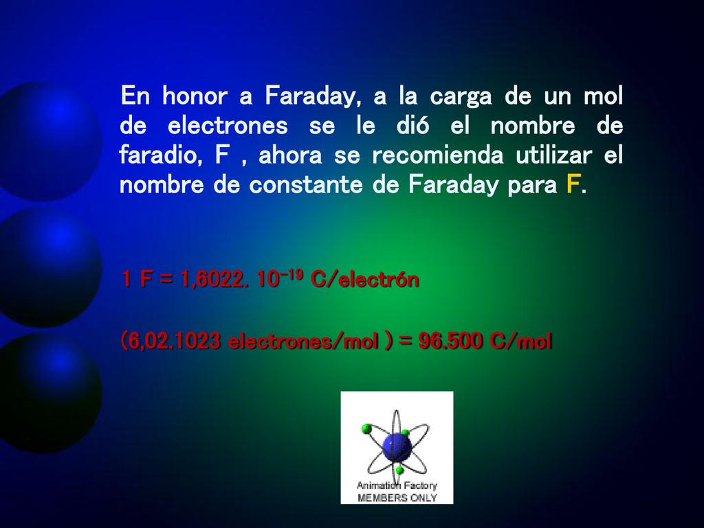 En honor a Faraday, a la carga de un mol de electrones se le dió el nombre de faradio, F , ahora se recomienda utilizar el nombre de constante de Faraday para F.