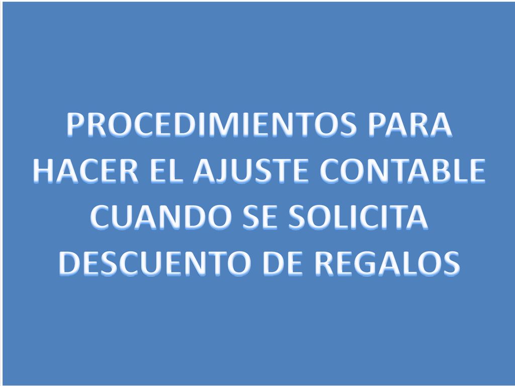 PROCEDIMIENTOS PARA HACER EL AJUSTE CONTABLE CUANDO SE SOLICITA DESCUENTO DE REGALOS