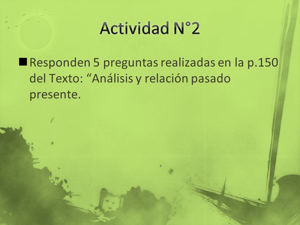 Actividad N°2 Responden 5 preguntas realizadas en la p.150 del Texto: Análisis y relación pasado presente.