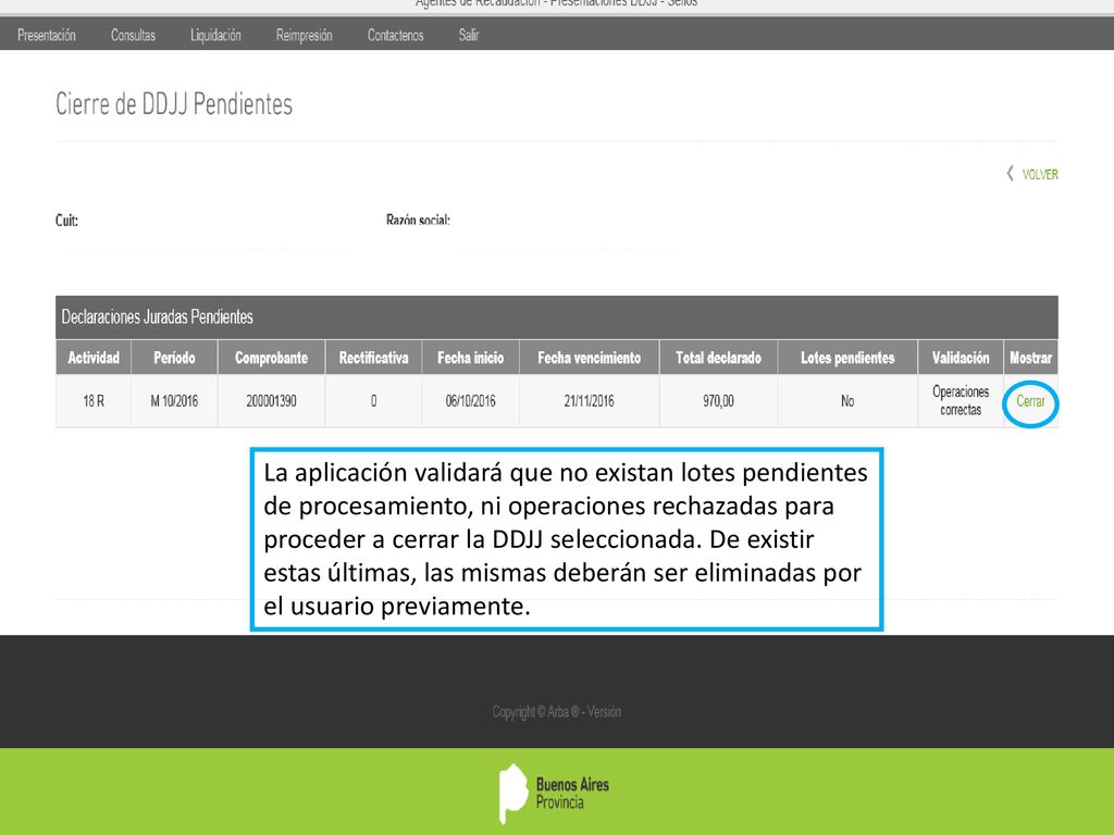 La aplicación validará que no existan lotes pendientes de procesamiento, ni operaciones rechazadas para proceder a cerrar la DDJJ seleccionada.