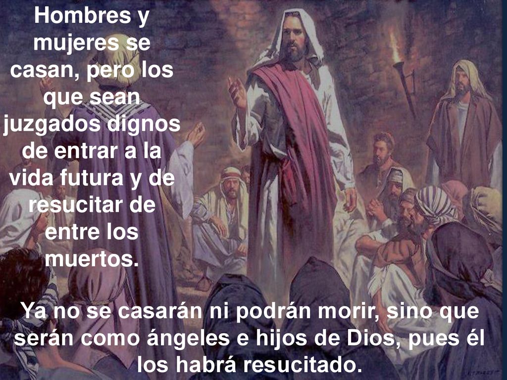 Hombres y mujeres se casan, pero los que sean juzgados dignos de entrar a la vida futura y de resucitar de entre los muertos.
