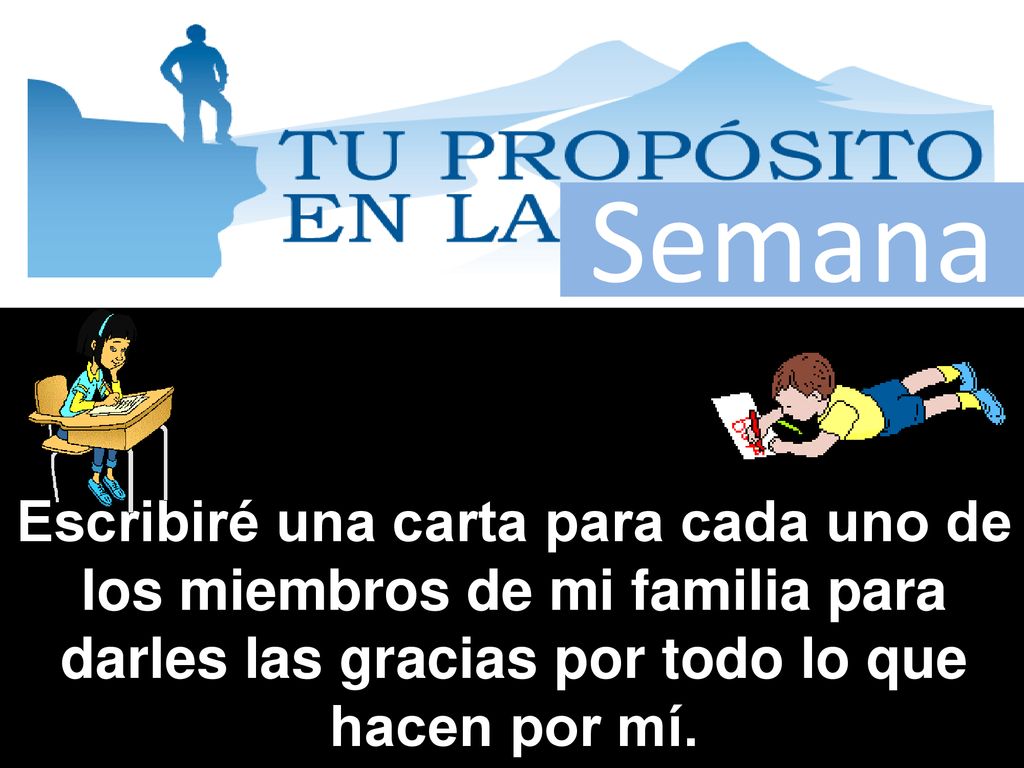 Semana Escribiré una carta para cada uno de los miembros de mi familia para darles las gracias por todo lo que hacen por mí.